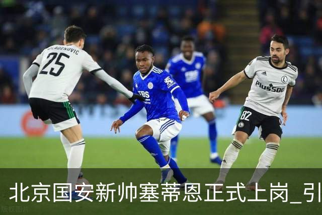 北京国安新帅塞蒂恩正式上岗 引援还差一块拼图